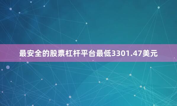 最安全的股票杠杆平台最低3301.47美元