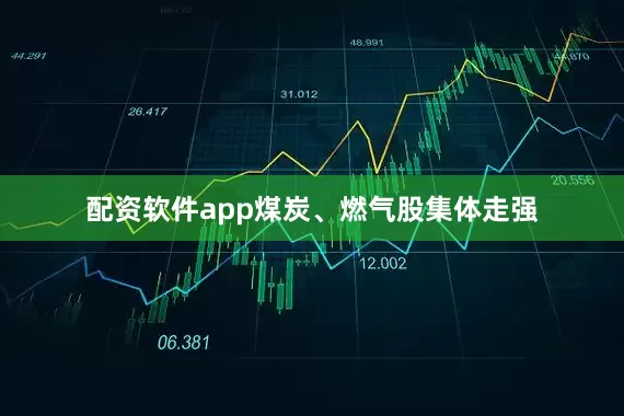 配资软件app煤炭、燃气股集体走强