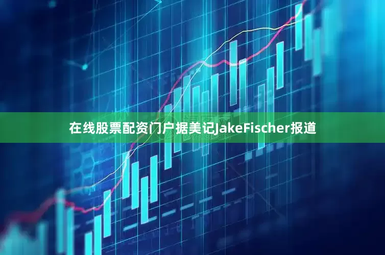 在线股票配资门户据美记JakeFischer报道